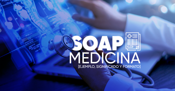 SOAP Medicina [Ejemplo, Significado y Formato]