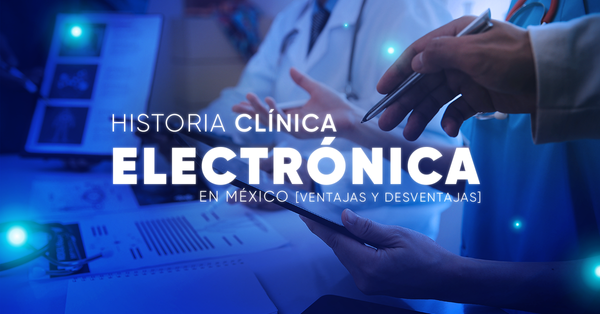 Historia Clínica Electrónica en México [Ventajas y desventajas]